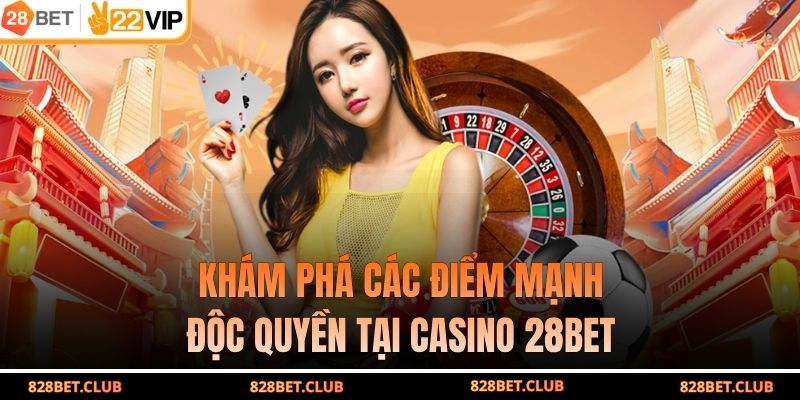 Khám phá các điểm mạnh độc quyền tại casino 28BET